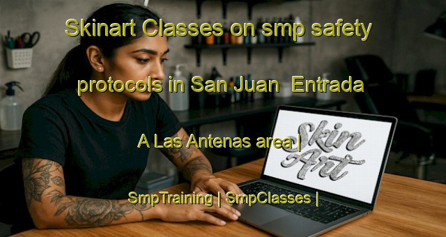 Skinart Classes on smp safety protocols in San Juan  Entrada A Las Antenas area | SmpTraining | SmpClasses | SkinartTraining-Mexico